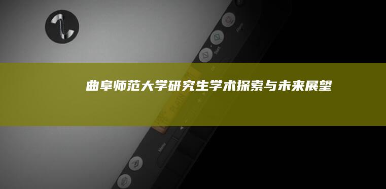 曲阜师范大学研究生：学术探索与未来展望